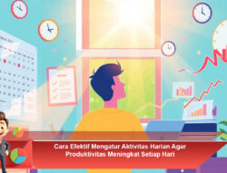 Cara Efektif Mengatur Aktivitas Harian Agar Produktivitas Meningkat Setiap Hari