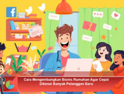 Cara Mengembangkan Bisnis Rumahan Agar Cepat Dikenal Banyak Pelanggan Baru