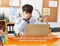 Cara Menghindari Kesalahan Umum yang Sering Dilakukan Pemilik Bisnis Rumahan