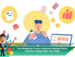 Cara Mengubah Produk Sederhana Menjadi Bisnis Rumahan dengan Nilai Jual Tinggi