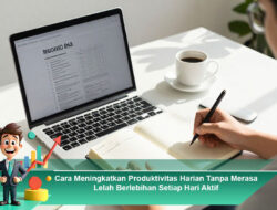 Cara Meningkatkan Produktivitas Harian Tanpa Merasa Lelah Berlebihan Setiap Hari Aktif