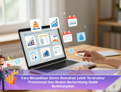 Cara Menjadikan Bisnis Rumahan Lebih Terstruktur Profesional Dan Mudah Berkembang Stabil Berkelanjutan