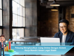 Peluang Menghasilkan Uang Online Dengan Sistem Kerja Mandiri Aman Legal Stabil