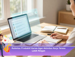 Rutinitas Produktif Harian Agar Aktivitas Kerja Terasa Lebih Ringan