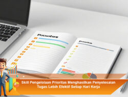 Skill Pengelolaan Prioritas Menghasilkan Penyelesaian Tugas Lebih Efektif Setiap Hari Kerja