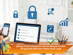 Strategi Efektif Mengubah Internet Menjadi Sumber Penghasilan Alternatif Online Stabil Legal