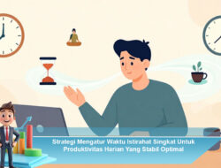 Strategi Mengatur Waktu Istirahat Singkat Untuk Produktivitas Harian Yang Stabil Optimal
