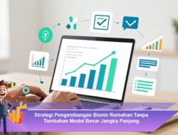 Strategi Pengembangan Bisnis Rumahan Tanpa Tambahan Modal Besar Jangka Panjang
