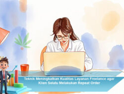 Teknik Meningkatkan Kualitas Layanan Freelance agar Klien Selalu Melakukan Repeat Order