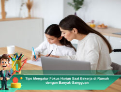 Tips Mengatur Fokus Harian Saat Bekerja di Rumah dengan Banyak Gangguan
