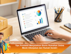 Tips Produktif Menjalankan Bisnis Rumahan Online Meski Dikerjakan dari Rumah Sendiri