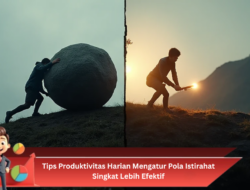 Tips Produktivitas Harian Mengatur Pola Istirahat Singkat Lebih Efektif