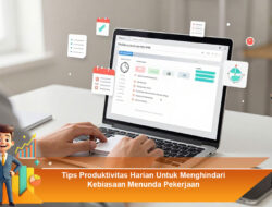 Tips Produktivitas Harian Untuk Menghindari Kebiasaan Menunda Pekerjaan