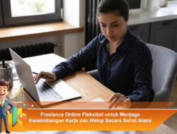 Freelance Online Fleksibel untuk Menjaga Keseimbangan Kerja dan Hidup Secara Sehat Alami