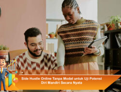 Side Hustle Online Tanpa Modal untuk Uji Potensi Diri Mandiri Secara Nyata