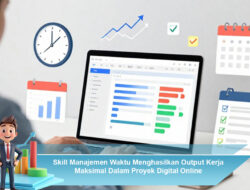 Skill Manajemen Waktu Menghasilkan Output Kerja Maksimal Dalam Proyek Digital Online