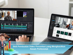 Skill Pembuatan Video Presentasi yang Menghasilkan Kesan Profesional