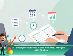 Strategi Produktivitas Harian Membantu Pekerjaan Lebih Ringkas