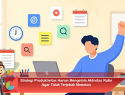 Strategi Produktivitas Harian Mengelola Aktivitas Rutin Agar Tidak Terjebak Monoton