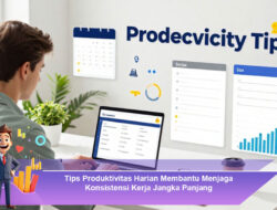 Tips Produktivitas Harian Membantu Menjaga Konsistensi Kerja Jangka Panjang