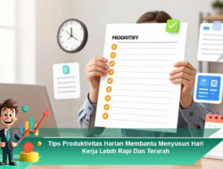 Tips Produktivitas Harian Membantu Menyusun Hari Kerja Lebih Rapi Dan Terarah