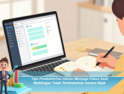 Tips Produktivitas Harian Menjaga Fokus Saat Multitugas Tidak Terhindarkan Secara Bijak